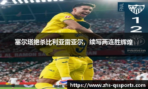 塞尔塔绝杀比利亚雷亚尔，续写两连胜辉煌