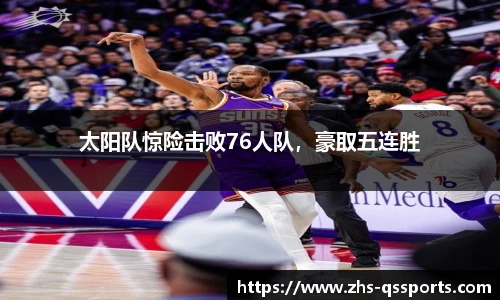 太阳队惊险击败76人队，豪取五连胜