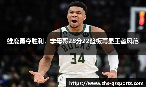 雄鹿勇夺胜利，字母哥28分22篮板再显王者风范