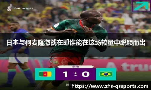 日本与柯麦隆激战在即谁能在这场较量中脱颖而出