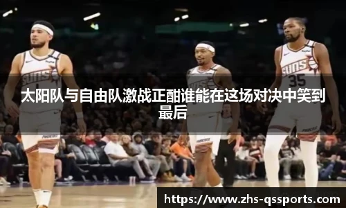 太阳队与自由队激战正酣谁能在这场对决中笑到最后